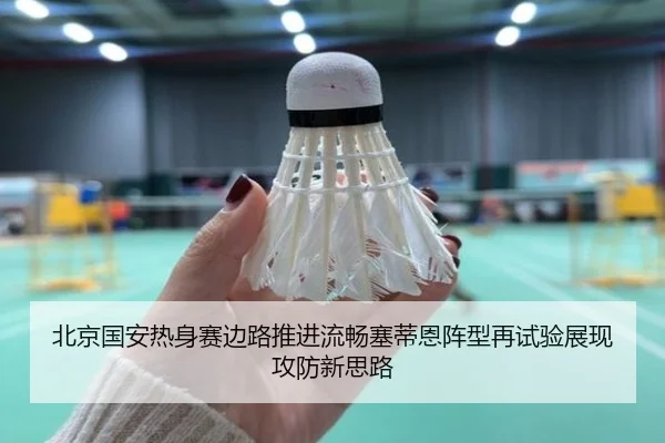 北京国安热身赛边路推进流畅塞蒂恩阵型再试验展现攻防新思路