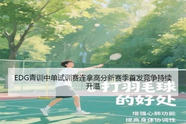 EDG青训中单试训赛连拿高分新赛季首发竞争持续升温